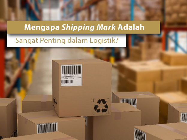 Mengapa Shipping Mark Adalah Sangat Penting dalam Logistik?