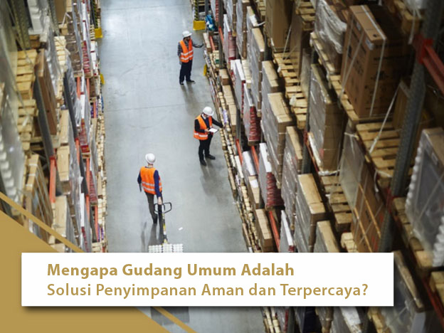 Mengapa Gudang Umum Adalah Solusi Penyimpanan Aman dan Terpercaya?