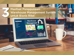 3 Manfaat Penggunaan Warehouse Management System untuk Bisnis Ritel