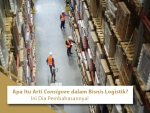 Apa Itu Arti Consignee dalam Bisnis Logistik? Ini Dia Pembahasannya!